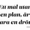 Ett mål utan en plan är bara en dröm